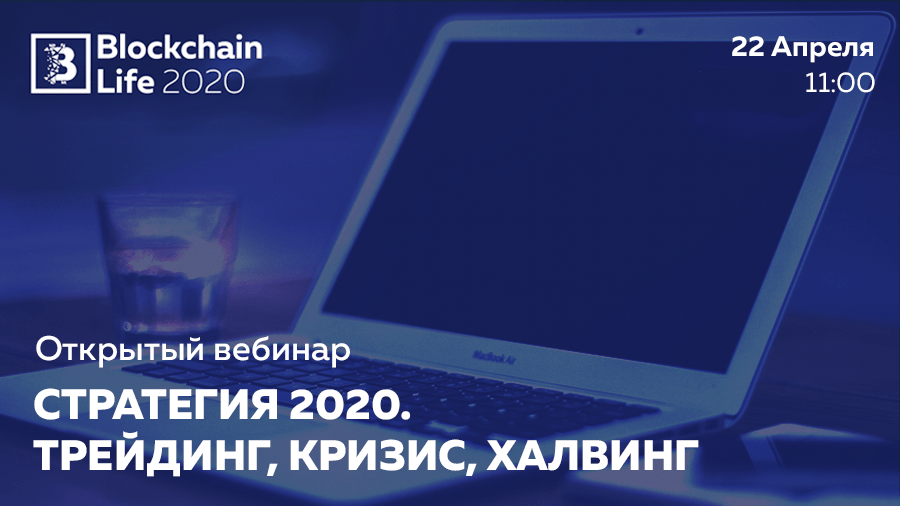 22 апреля команда форума Blockchain Life 2020 проведет вебинар по криптовалютам